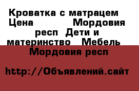 Кроватка с матрацем › Цена ­ 1 700 - Мордовия респ. Дети и материнство » Мебель   . Мордовия респ.